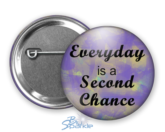 Everyday Is A Second Chance - Pinback Buttons