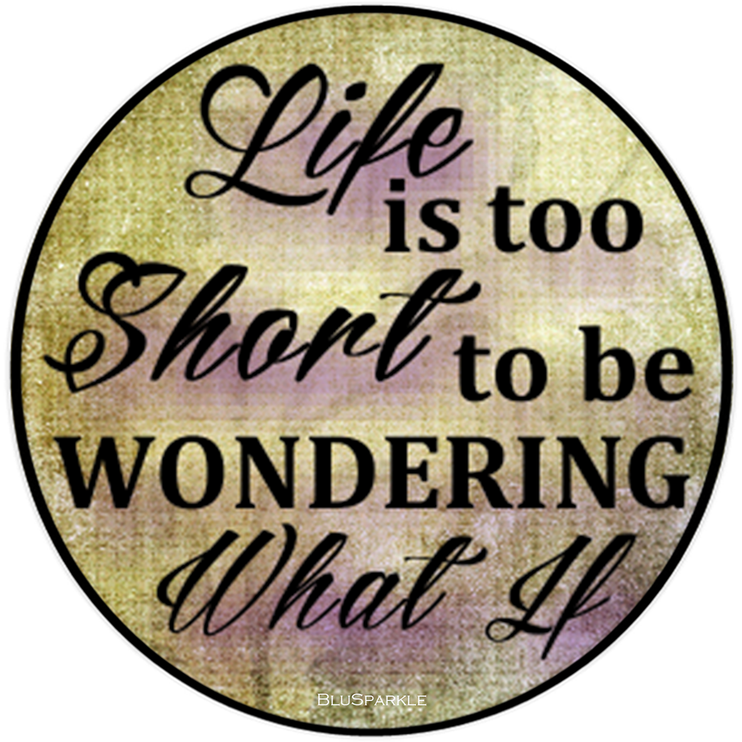 Life Is Too Short To Be Wondering What If Wise Expression Sticker