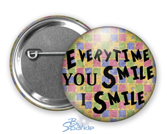 Every Time YOU Smile, I Smile - Pinback Buttons