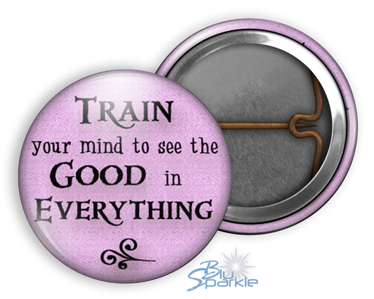 Train Your Mind To See The Good In Everything - Pinback Buttons