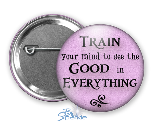 Train Your Mind To See The Good In Everything - Pinback Buttons