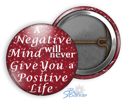 A Negative Mind Will Never Give You A Positive Life - Pinback Buttons