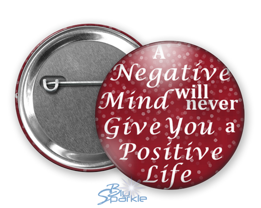 A Negative Mind Will Never Give You A Positive Life - Pinback Buttons