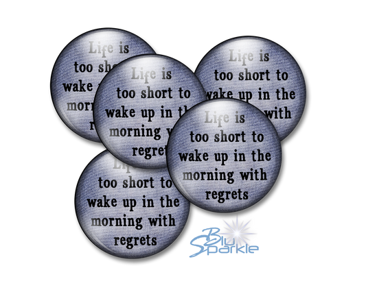 Life's Too Short To Wake Up In The Morning With Regrets - Pinback Buttons