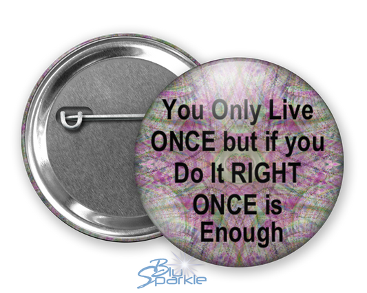 You Only Live Once But If You Do It Right Once Is Enough - Pinback Buttons