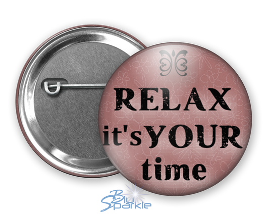 Relax It's Your Time - Pinback Buttons