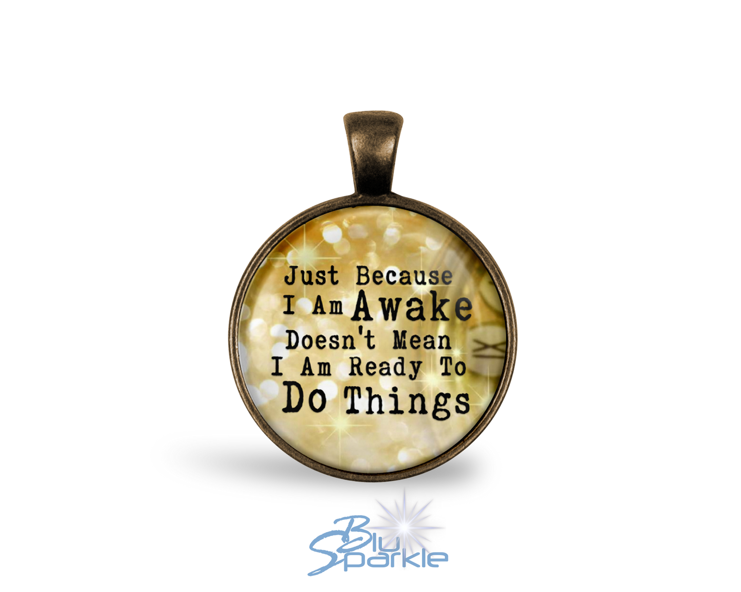 Just Because I am Awake Doesn't Mean I am Ready to Do Things - Round Pendants