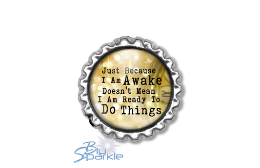 Just Because I am Awake Doesn’t Mean I am Ready to Do Things - Magnets