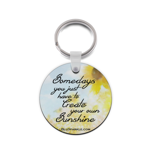 Somedays You Just Have To Create Your Own Sunshine - Double Sided Key Chain