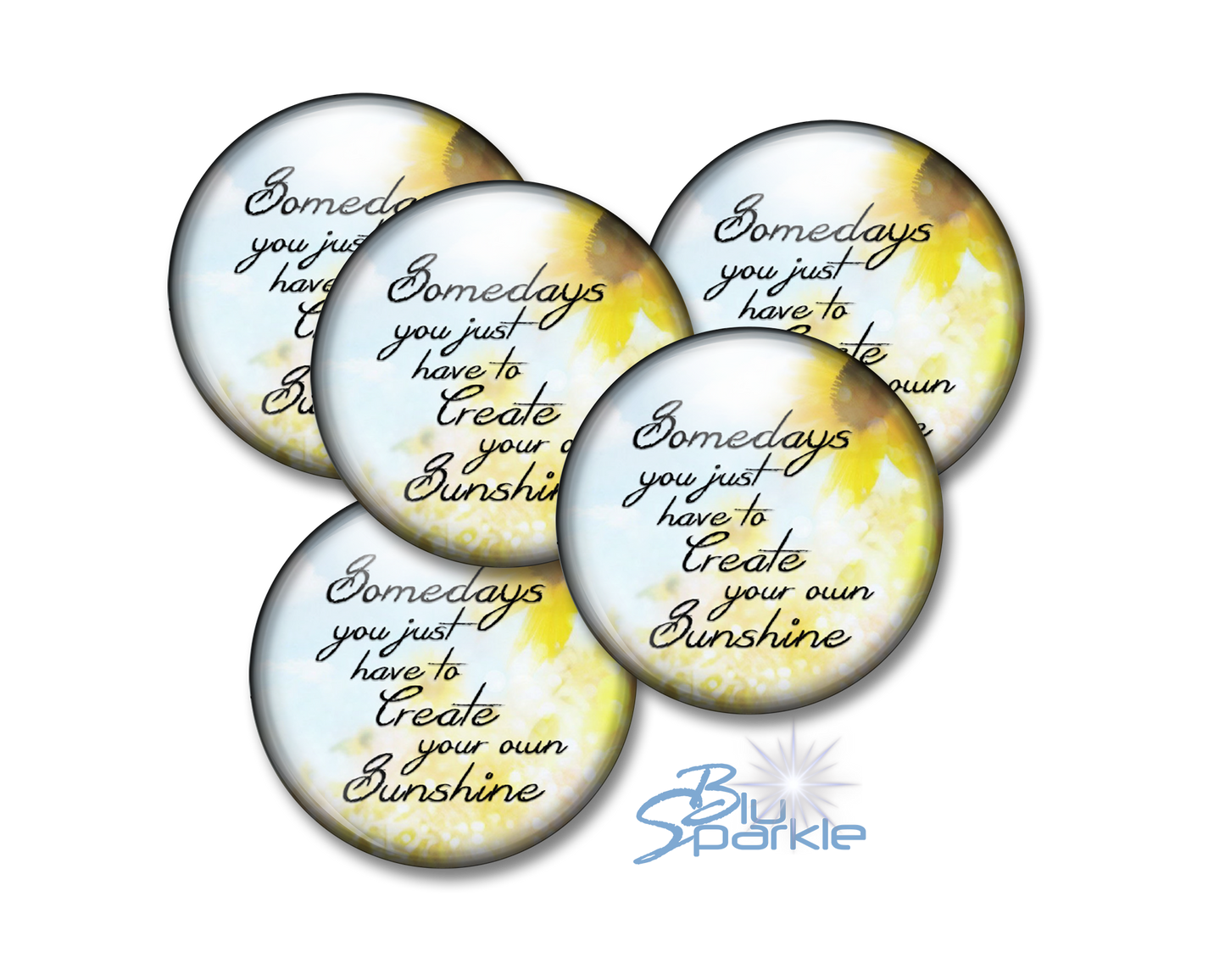 Somedays You Just Have To Create Your Own Sunshine - Pinback Buttons