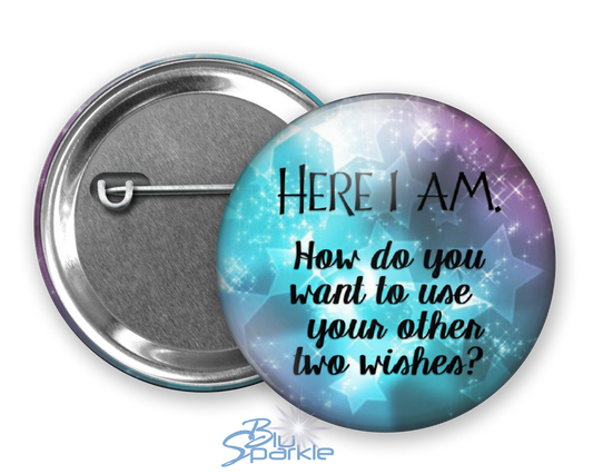 Here I Am. How Do You Want To Use Your Other Two Wishes? - Pinback Buttons