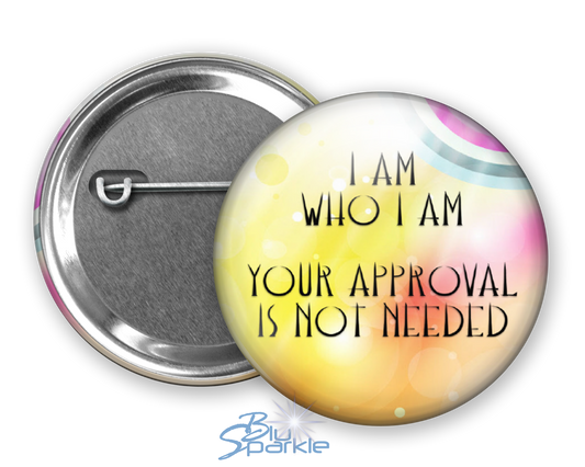 I Am Who I Am, Your Approval Is Not Needed - Pinback Buttons
