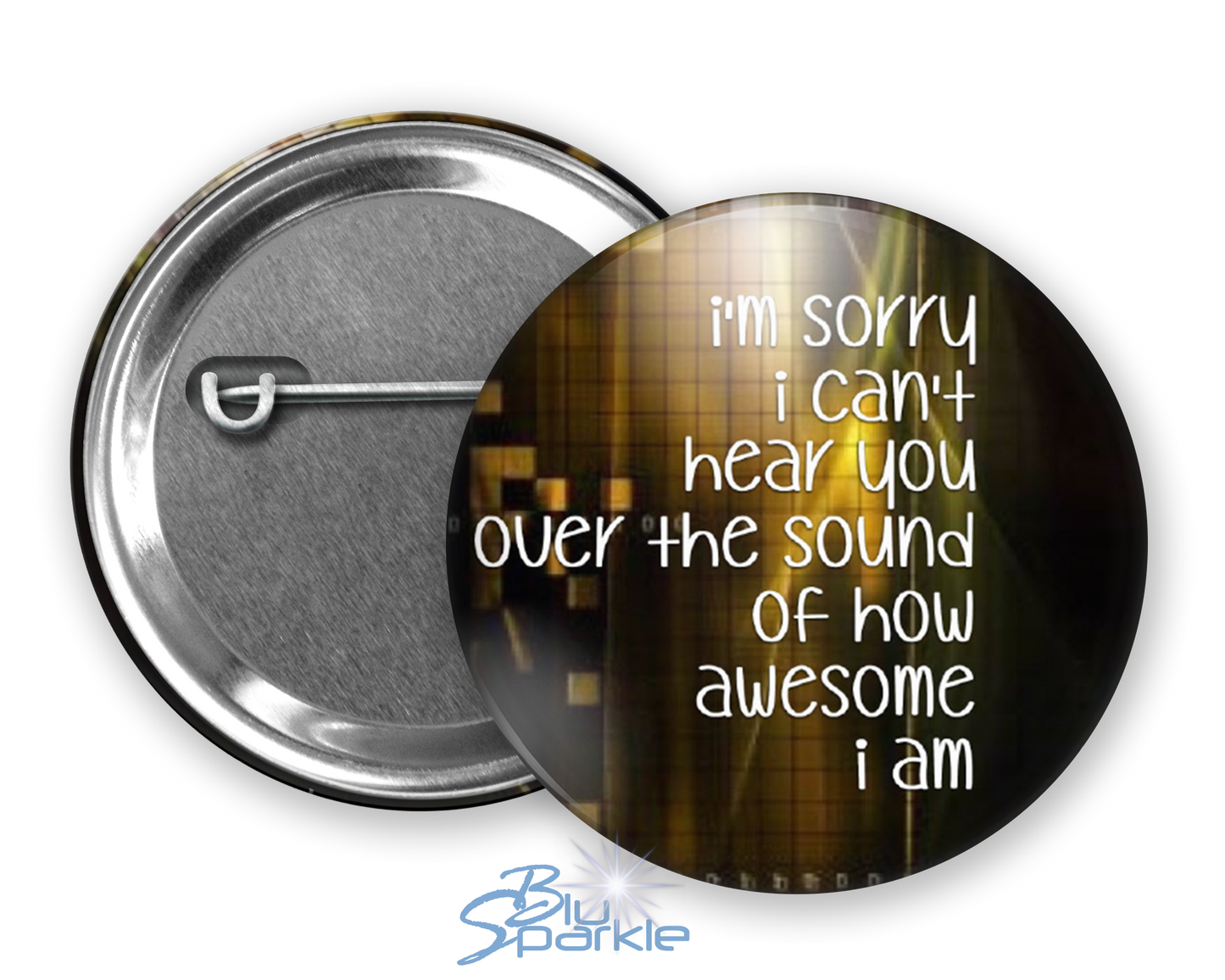 I'm Sorry I Can't Hear You Over The Sound Of How Awesome I Am - Pinback Buttons