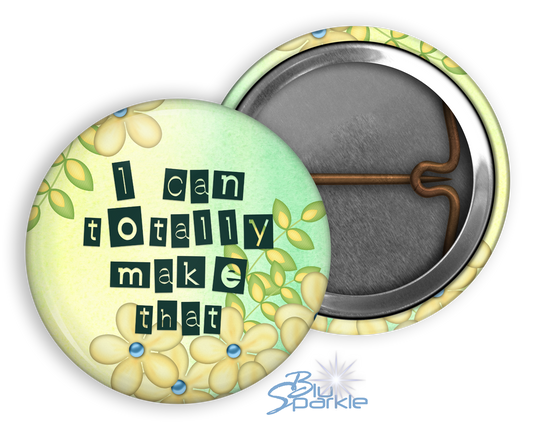 I Can Totally Make That - Pinback Buttons