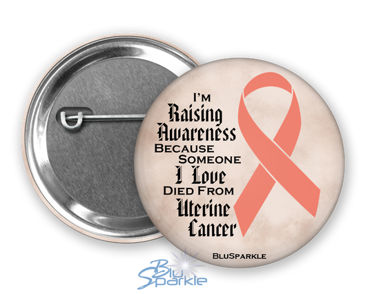 I'm Raising Awareness Because Someone I Love Died From (Has, Survived) Uterine Cancer Pinback Button