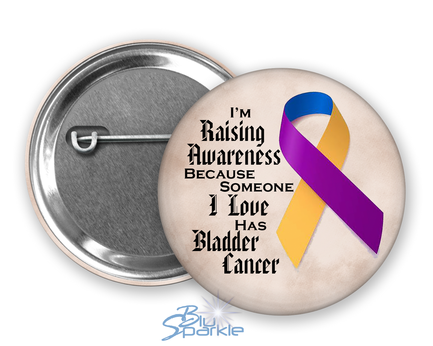 I'm Raising Awareness Because Someone I Love Died From (Has, Survived) Bladder Cancer Pinback Button