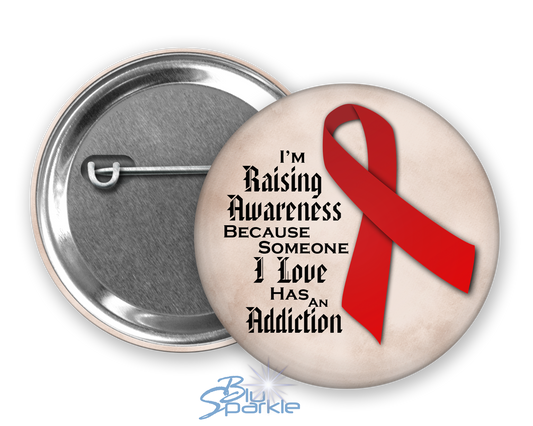 I'm Raising Awareness Because Someone I Love Has An Addiction Pinback Button