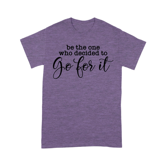 Be The One Who Decided to Go for it T-shirt