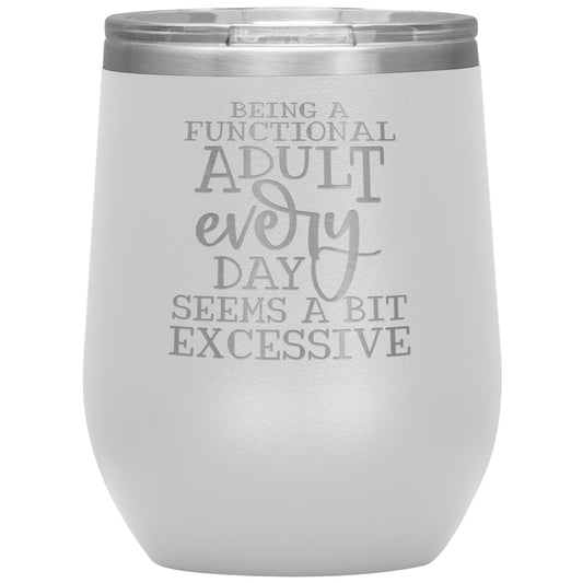 Being a Functional Adult Every Day Seems A Bit Excessive 12oz Wine Insulated Tumbler
