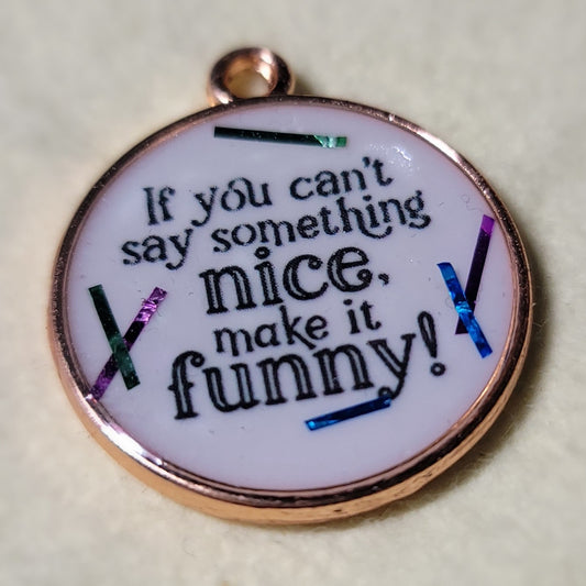 If You Can't Say Something Nice Make It Funny Pendant Charm